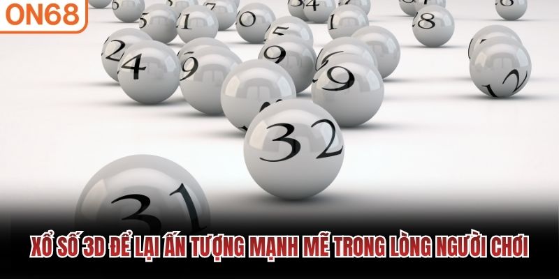 Xổ số 3D để lại ấn tượng mạnh mẽ trong lòng người chơi 